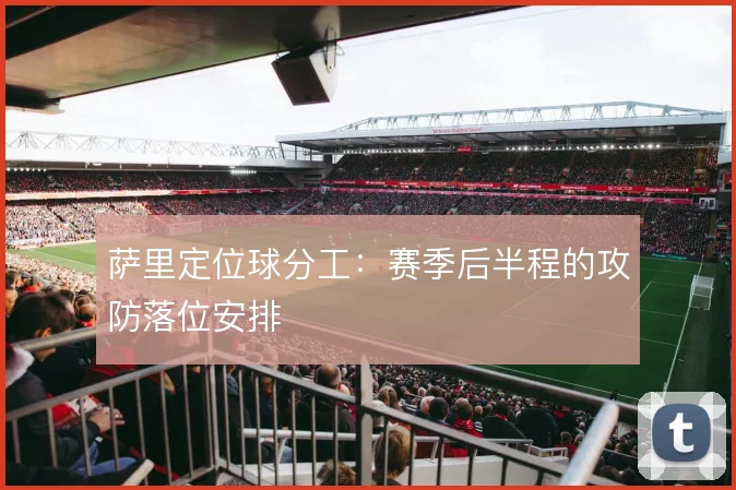 萨里定位球分工:赛季后半程的攻防落位安排