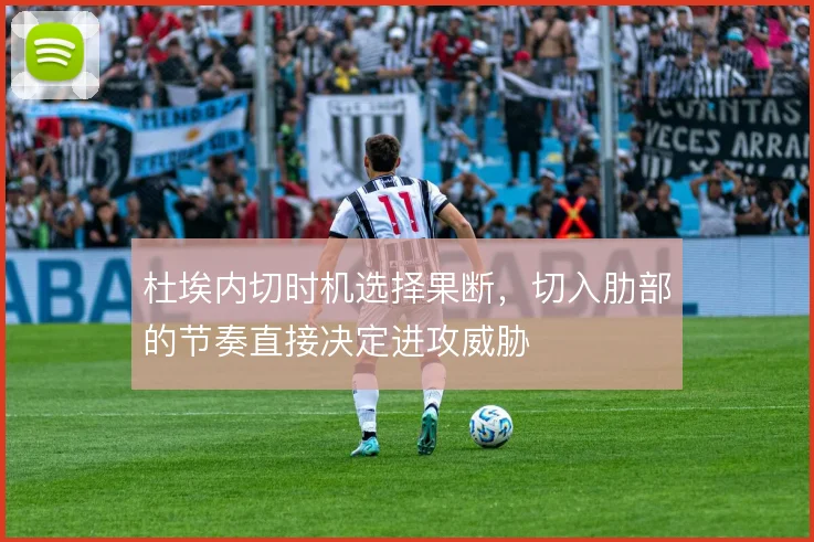 杜埃内切时机选择果断，切入肋部的节奏直接决定进攻威胁