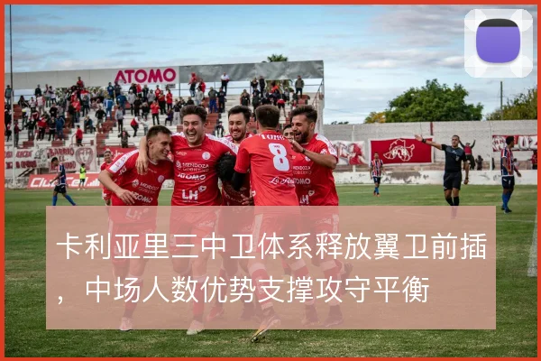 卡利亚里三中卫体系释放翼卫前插，中场人数优势支撑攻守平衡