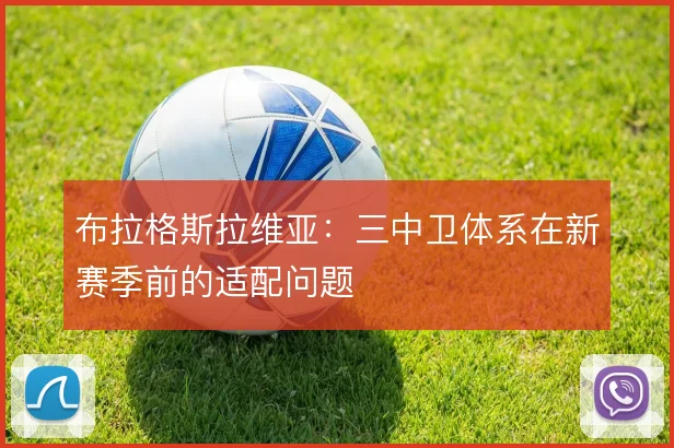 布拉格斯拉维亚:三中卫体系在新赛季前的适配问题