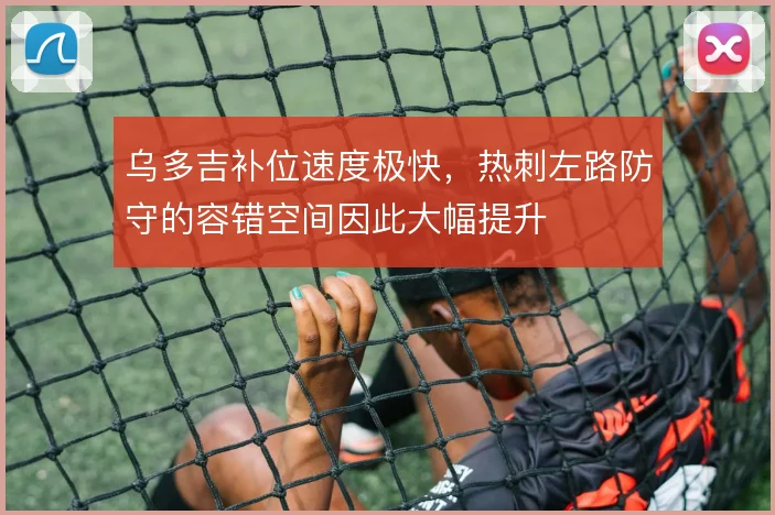 乌多吉补位速度极快，热刺左路防守的容错空间因此大幅提升