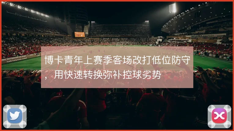 博卡青年上赛季客场改打低位防守，用快速转换弥补控球劣势