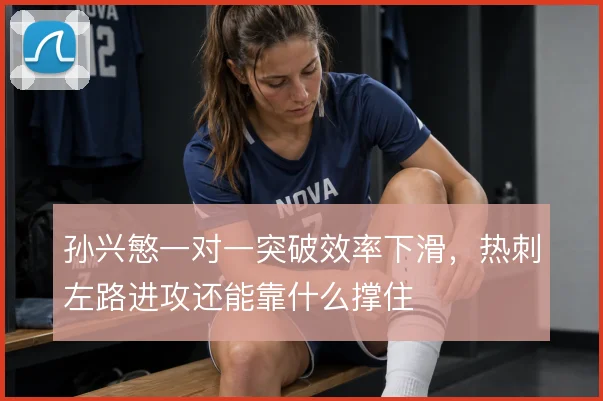 孙兴慜一对一突破效率下滑，热刺左路进攻还能靠什么撑住