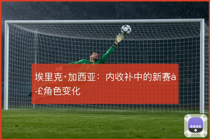 埃里克·加西亚：内收补中的新赛季角色变化