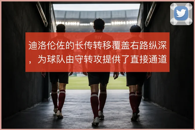 迪洛伦佐的长传转移覆盖右路纵深，为球队由守转攻提供了直接通道