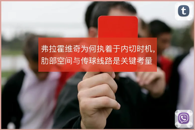 弗拉霍维奇为何执着于内切时机,肋部空间与传球线路是关键考量
