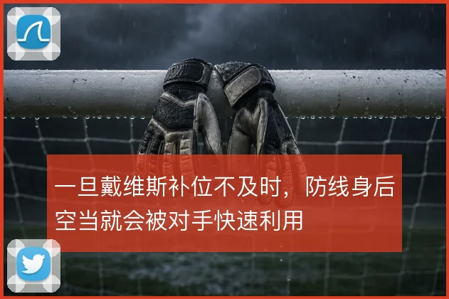 一旦戴维斯补位不及时，防线身后空当就会被对手快速利用