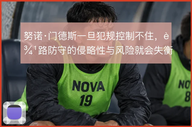 努诺·门德斯一旦犯规控制不住，边路防守的侵略性与风险就会失衡