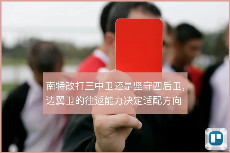 南特改打三中卫还是坚守四后卫，边翼卫的往返能力决定适配方向