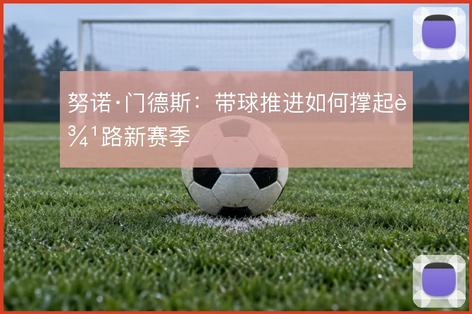 努诺·门德斯:带球推进如何撑起边路新赛季