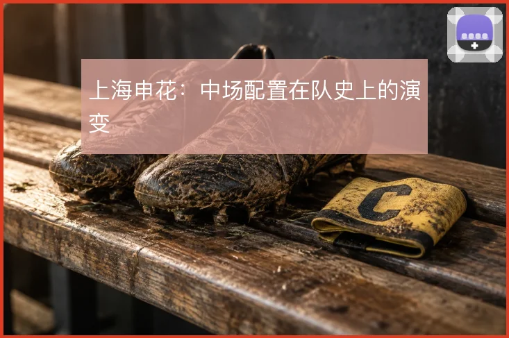 上海申花：中场配置在队史上的演变