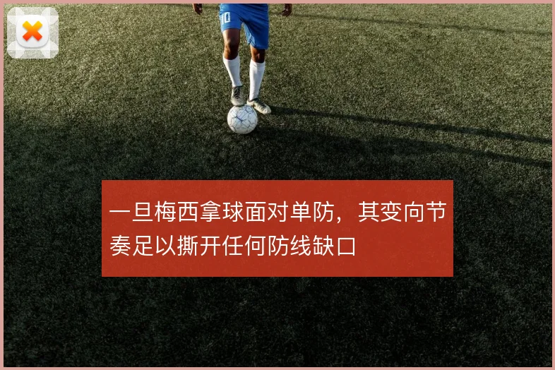 一旦梅西拿球面对单防，其变向节奏足以撕开任何防线缺口
