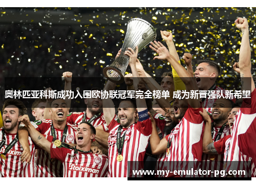 奥林匹亚科斯成功入围欧协联冠军完全榜单 成为新晋强队新希望 奥林匹亚科斯成功入围欧协联冠军完全榜单 成为新晋强队新希望